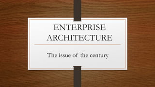 ENTERPRISE
ARCHITECTURE
The issue of the century
 