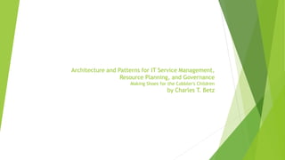 Architecture and Patterns for IT Service Management,
Resource Planning, and Governance
Making Shoes for the Cobbler's Children
by Charles T. Betz
 