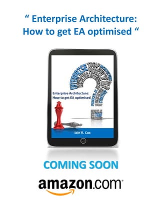 “ Enterprise Architecture: 
How to get EA optimised “ 
COMING SOON 
