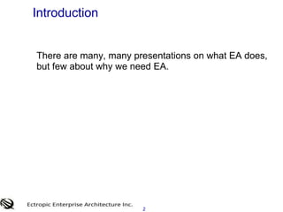 2Introduction 	There are many, many presentations on what EA does, but few about why we need EA. 