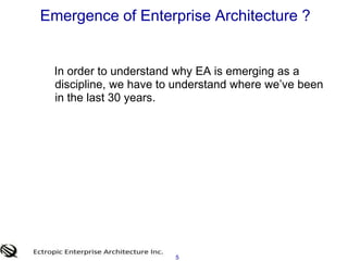 5Emergence of Enterprise Architecture ?   In order to understand why EA is emerging as a discipline, we have to understand where we’ve been in the last 30 years. 