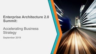 Enterprise Architecture 2.0
Summit:
Accelerating Business
Strategy
September 2019
 