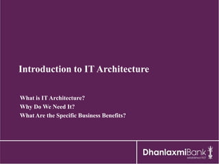 Introduction to IT Architecture

What is IT Architecture?
Why Do We Need It?
What Are the Specific Business Benefits?
 