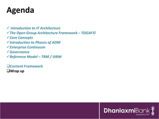 Agenda
 Introduction to IT Architecture
The Open Group Architecture Framework – TOGAF©
Core Concepts
Introduction to Phases of ADM
Enterprise Continuum
Governance
Reference Model – TRM / IIIRM

Content Framework
Wrap up
 