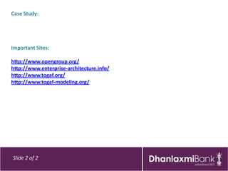 Case Study:




Important Sites:

http://www.opengroup.org/
http://www.enterprise-architecture.info/
http://www.togaf.org/
http://www.togaf-modeling.org/




Slide 2 of 2
 