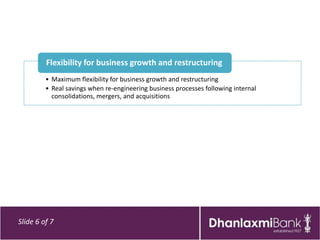 Flexibility for business growth and restructuring
         • Maximum flexibility for business growth and restructuring
         • Real savings when re-engineering business processes following internal
           consolidations, mergers, and acquisitions




Slide 6 of 7
 