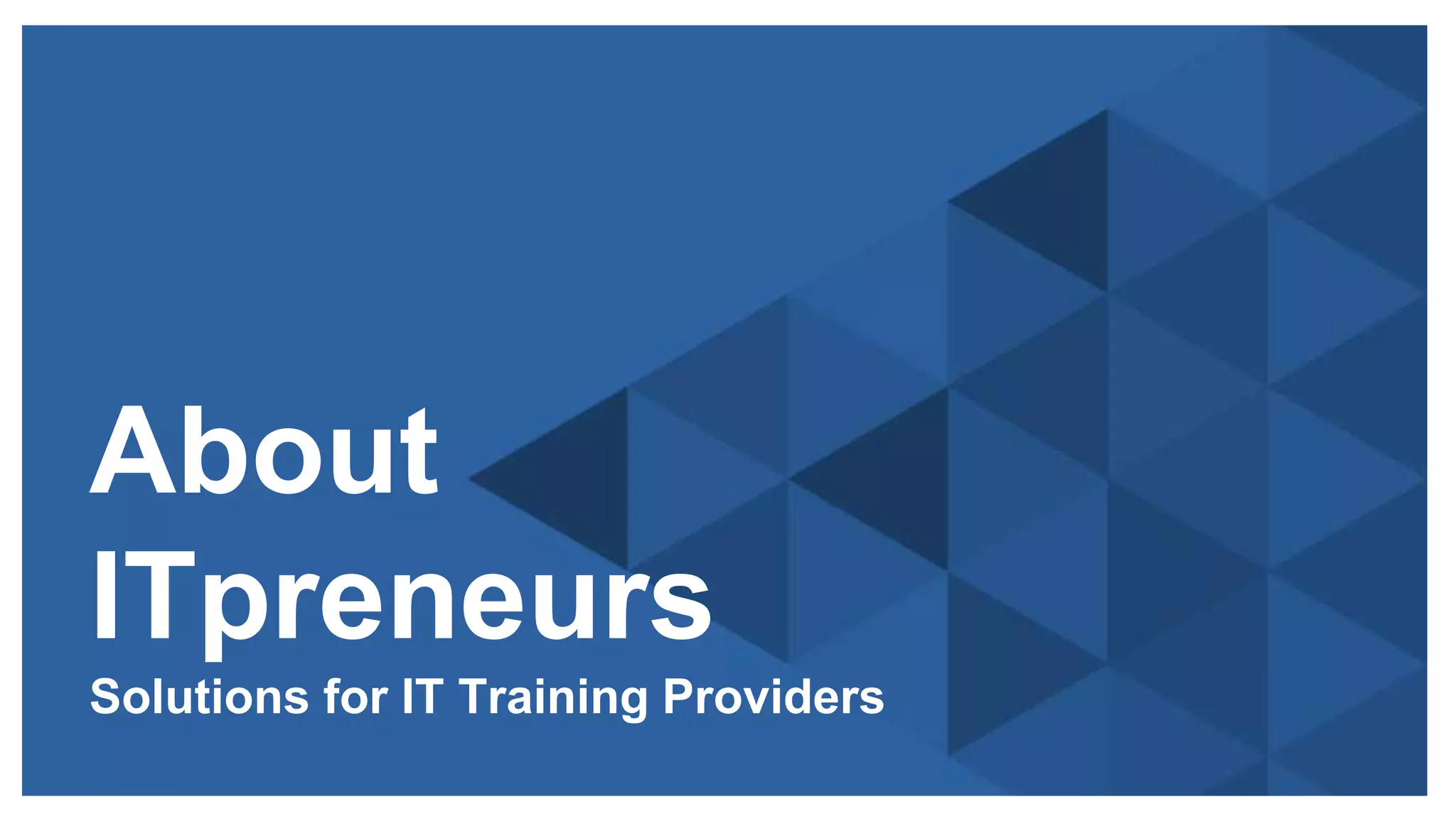 Copyright © 2016 ITpreneurs. All rights reserved.
About
ITpreneurs
Solutions for IT Training Providers
 