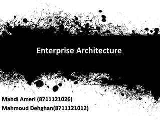 Enterprise Architecture




Mahdi Ameri (8711121026)
Mahmoud Dehghan(8711121012)
 
