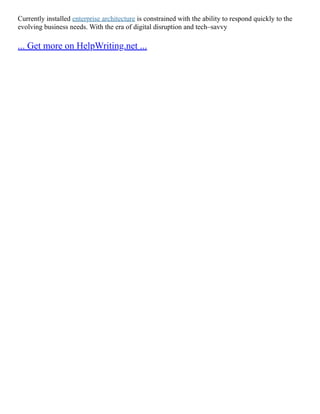 Currently installed enterprise architecture is constrained with the ability to respond quickly to the
evolving business needs. With the era of digital disruption and tech–savvy
... Get more on HelpWriting.net ...
 