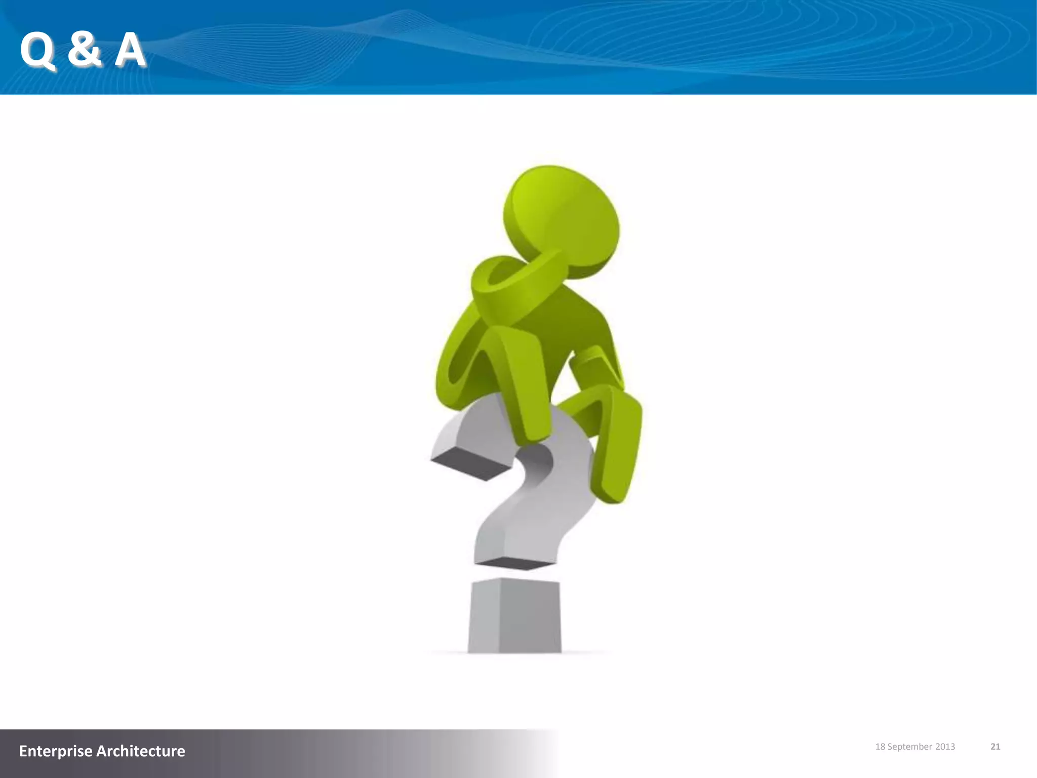 18 September 2013 21
Enterprise Architecture
Q & A
 