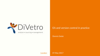 London 19 May 2017
EA and version control in practice
Dennis Geluk
 