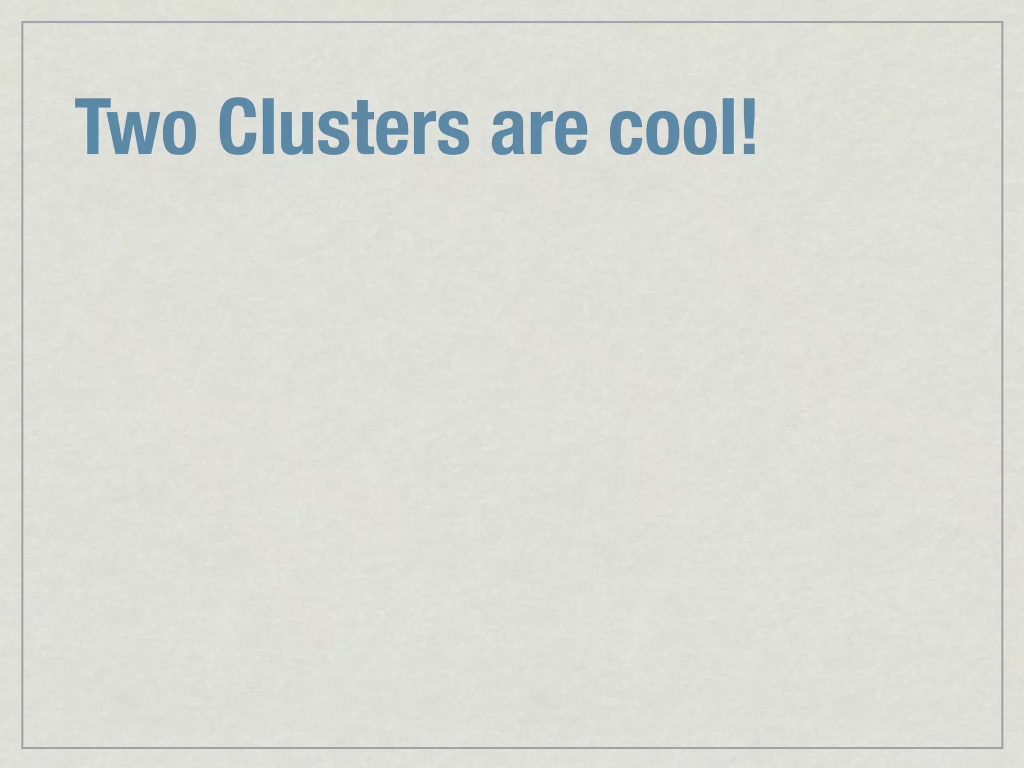 Two Clusters are cool! 