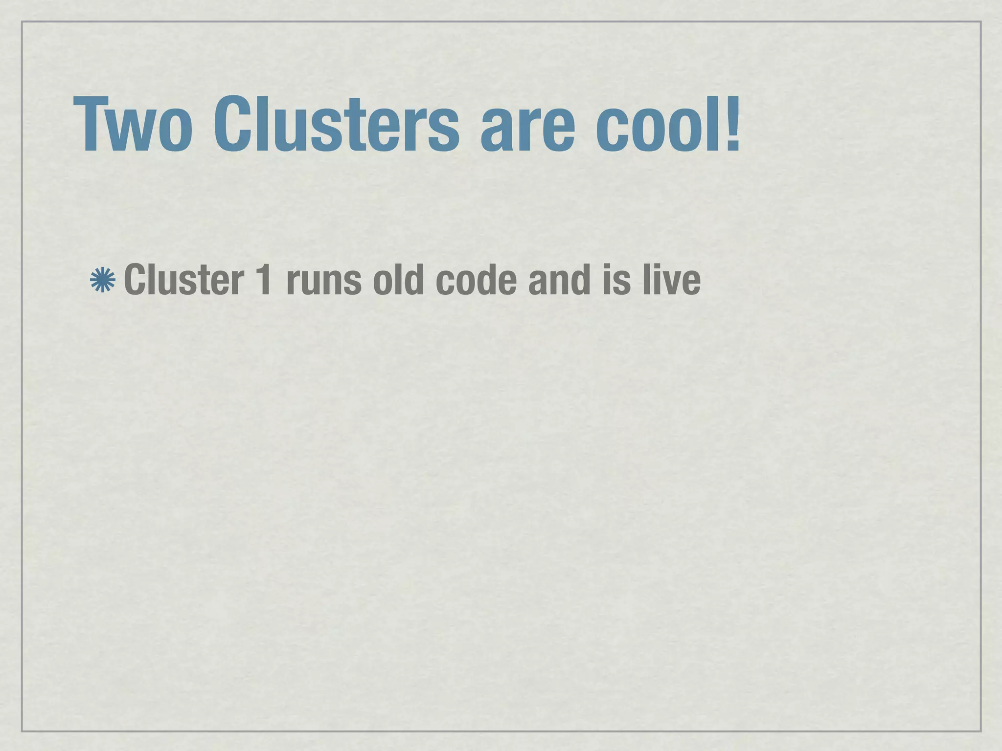 Two Clusters are cool! Cluster 1 runs old code and is live 