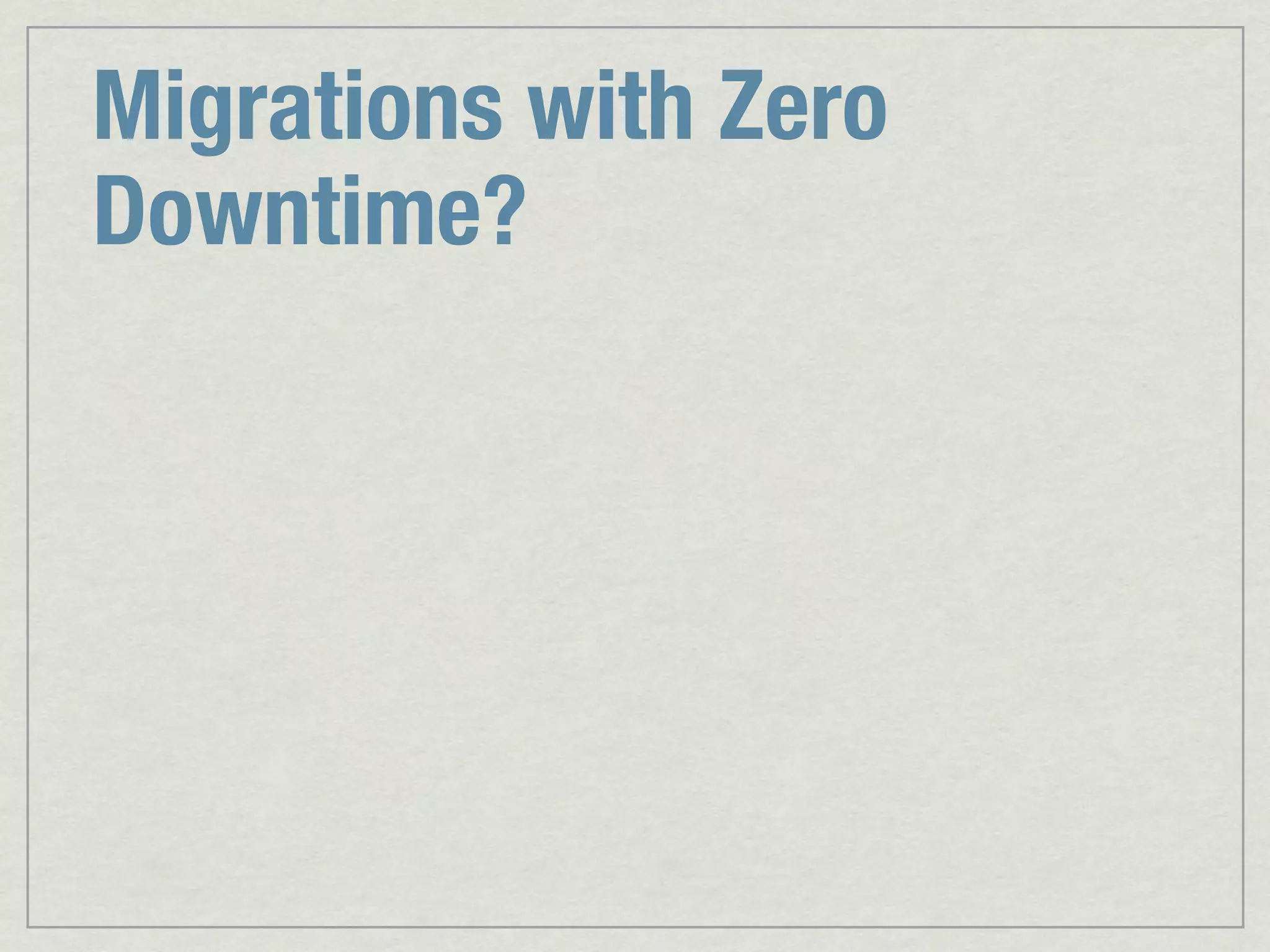 Migrations with Zero Downtime? 