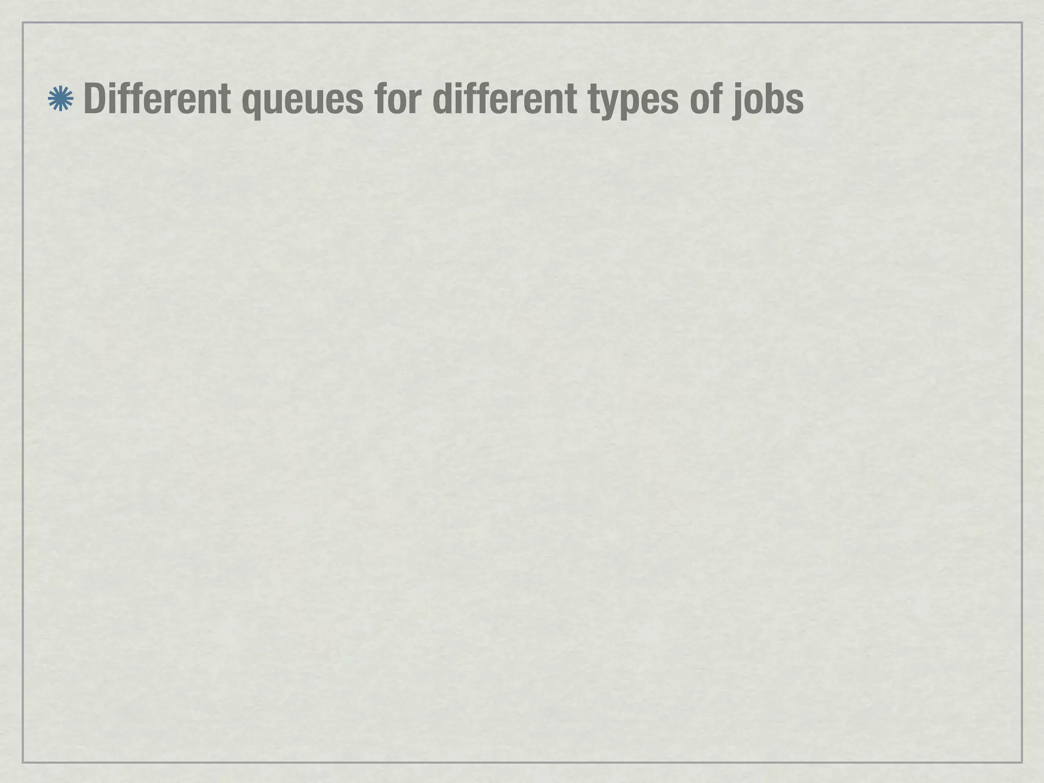 Different queues for different types of jobs 