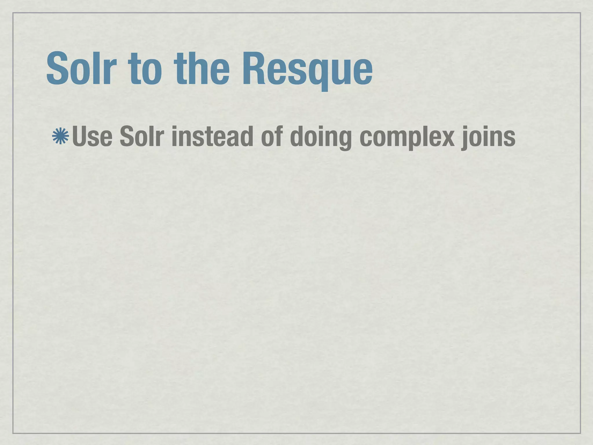 Solr to the Resque Use Solr instead of doing complex joins 