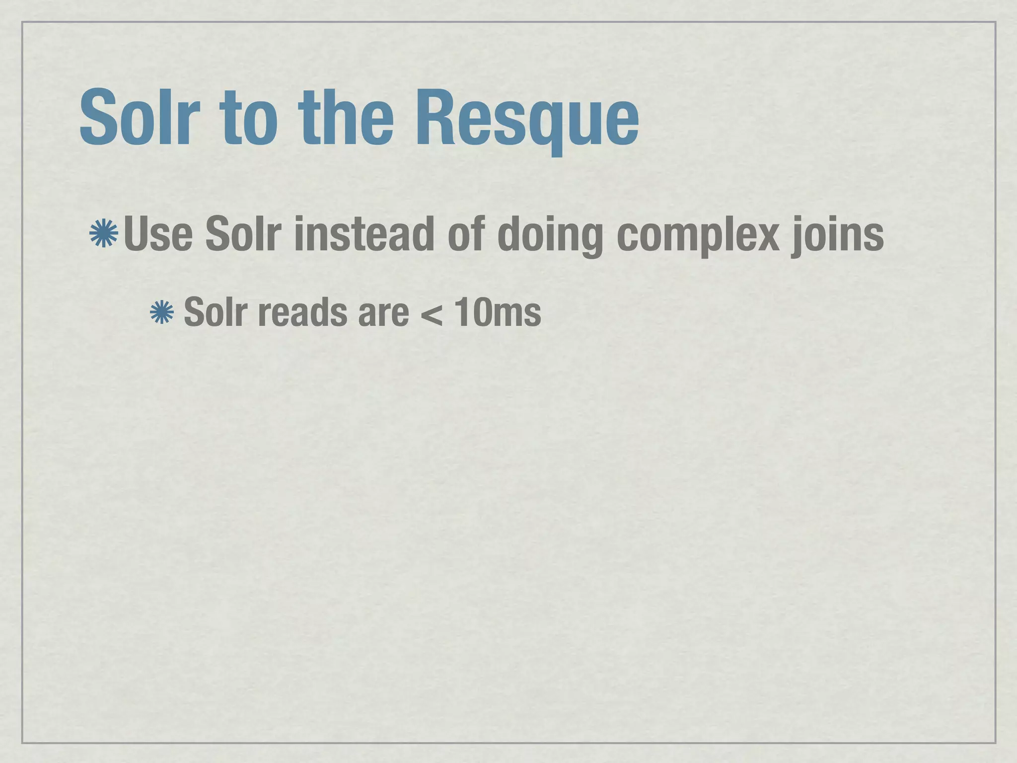 Solr to the Resque Use Solr instead of doing complex joins Solr reads are < 10ms 