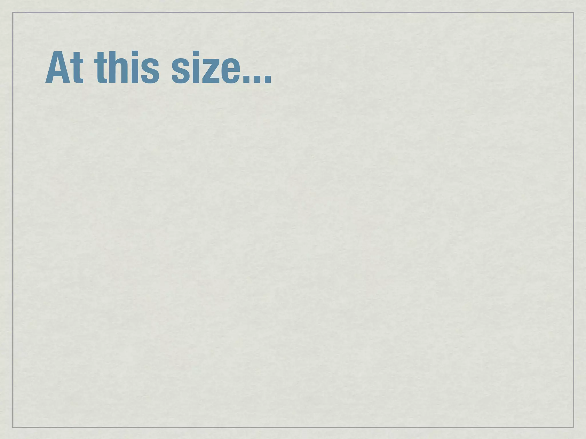At this size... 