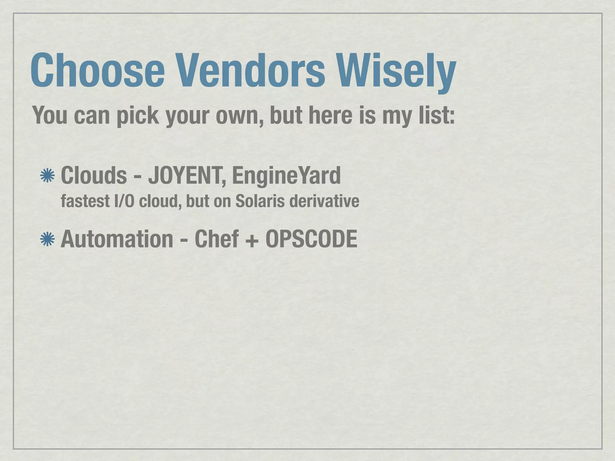 Choose Vendors Wisely You can pick your own, but here is my list: Clouds - JOYENT, EngineYard fastest I/O cloud, but on Solaris derivative Automation - Chef + OPSCODE 