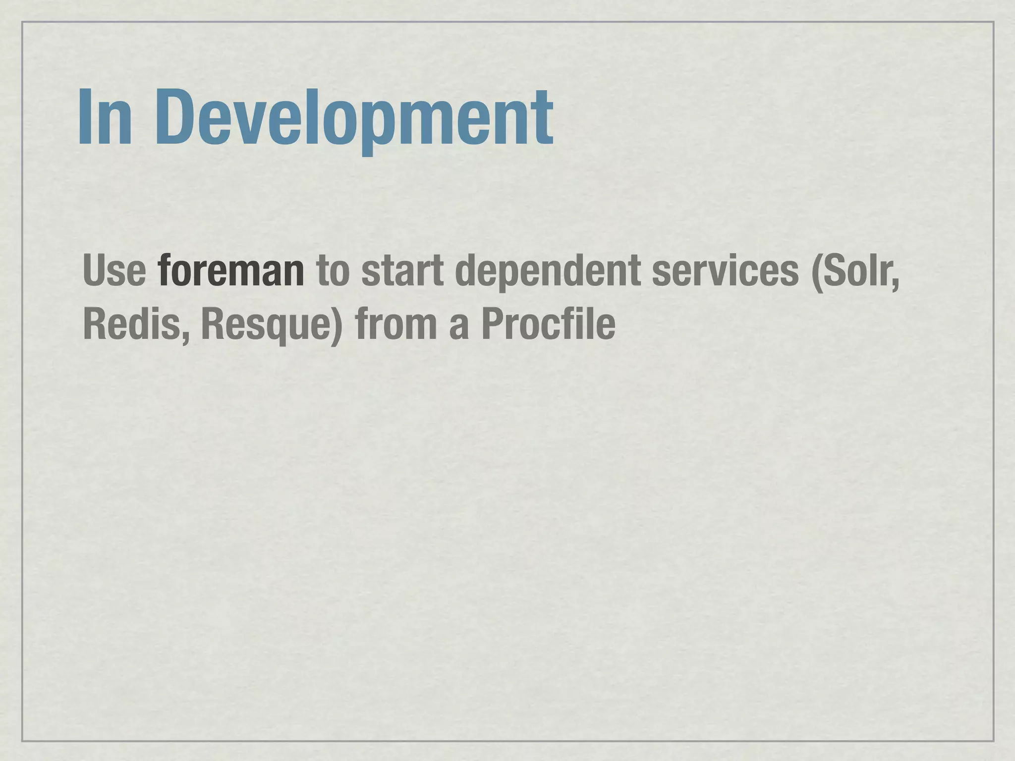 In Development Use foreman to start dependent services (Solr, Redis, Resque) from a Procﬁle 