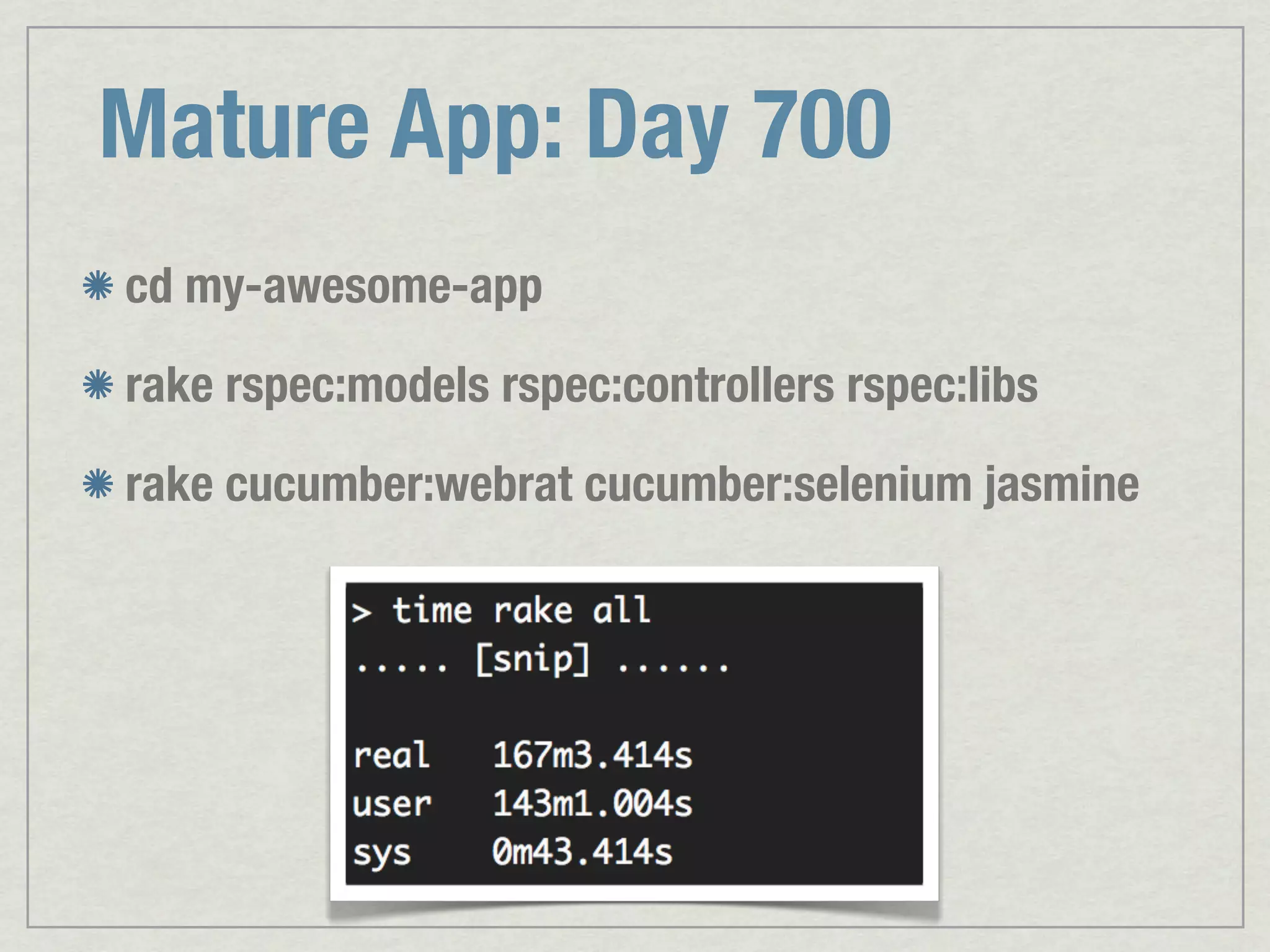 Mature App: Day 700 cd my-awesome-app rake rspec:models rspec:controllers rspec:libs rake cucumber:webrat cucumber:selenium jasmine 