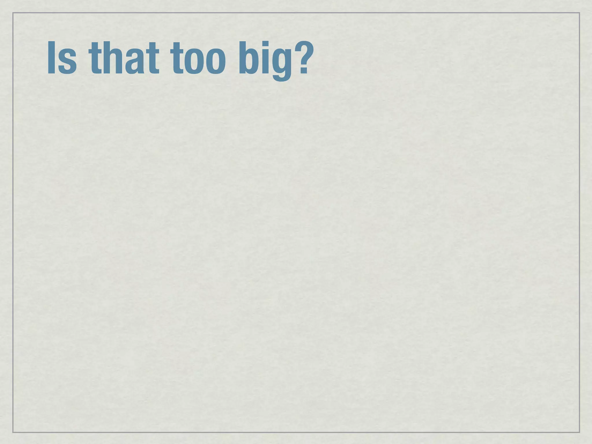 Is that too big? 