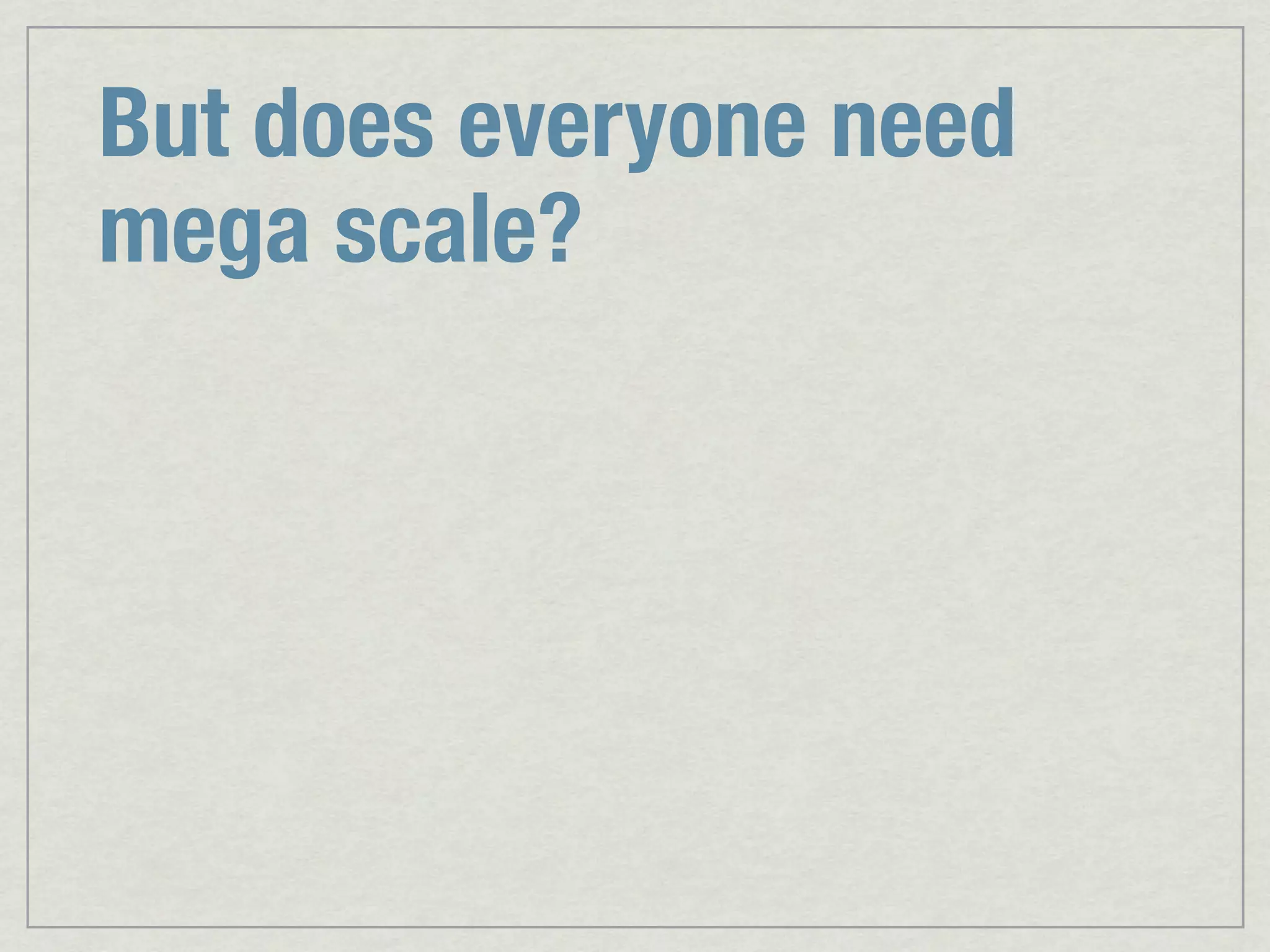 But does everyone need mega scale? 