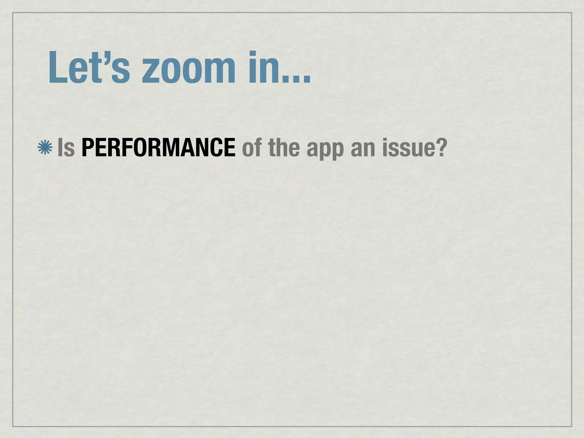 Let’s zoom in... Is PERFORMANCE of the app an issue? 