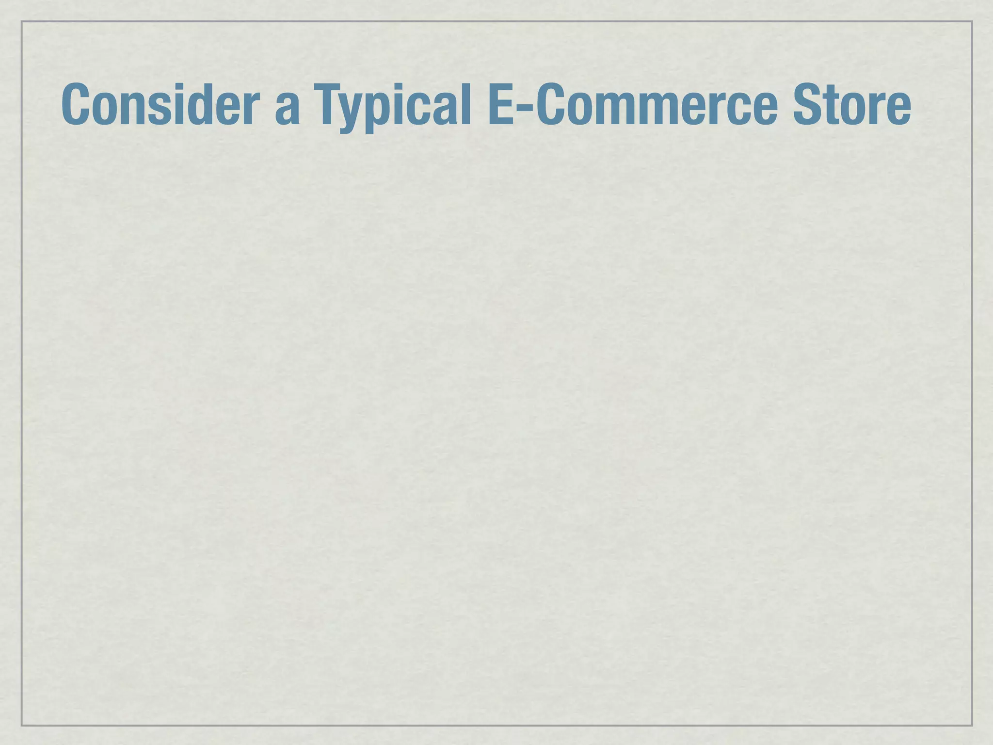 Consider a Typical E-Commerce Store 