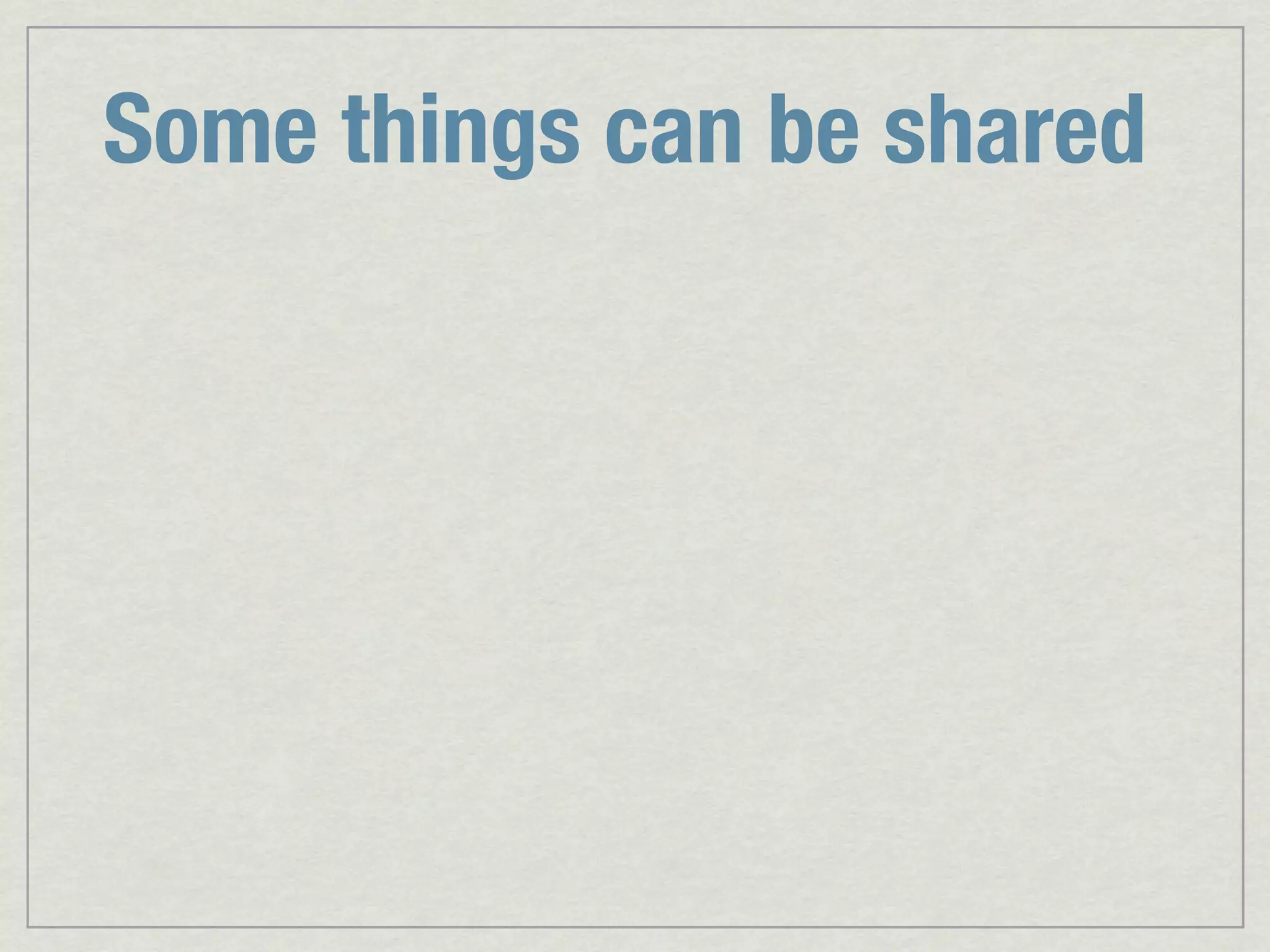 Some things can be shared 