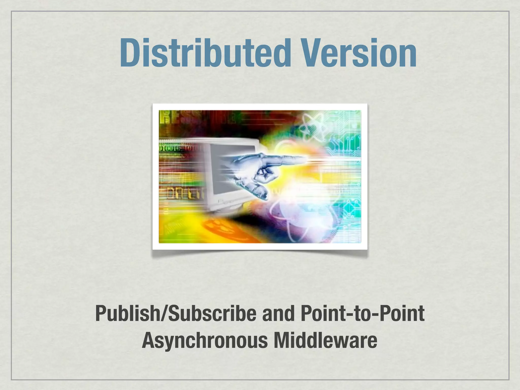 Distributed Version Publish/Subscribe and Point-to-Point Asynchronous Middleware 