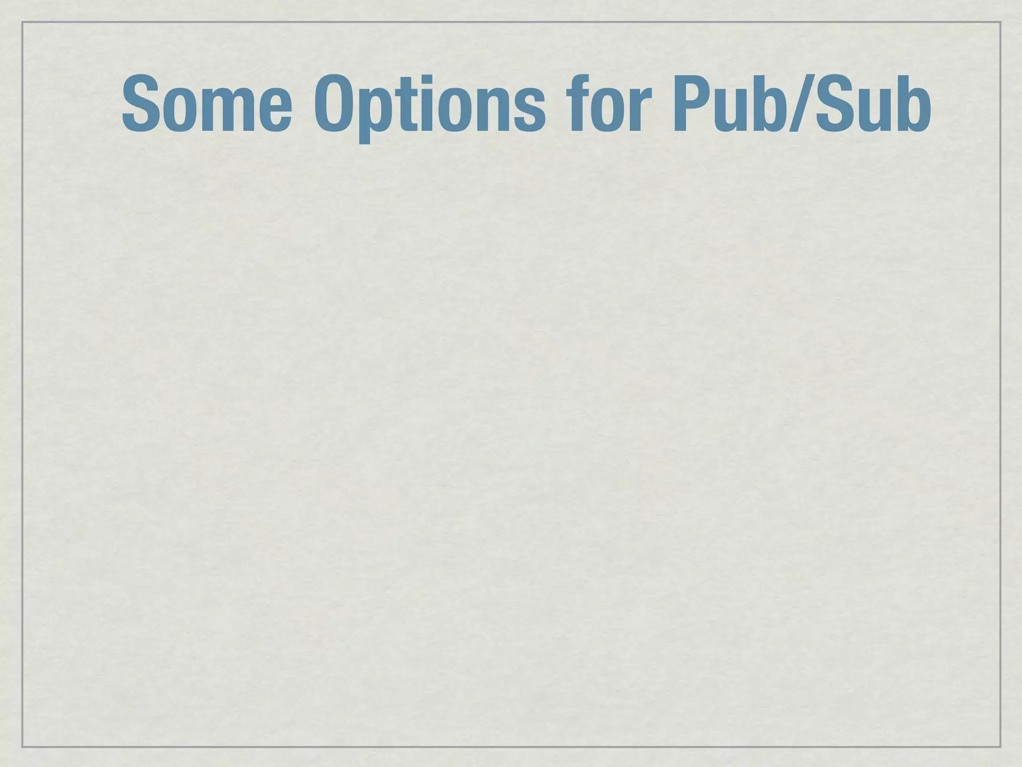Some Options for Pub/Sub 