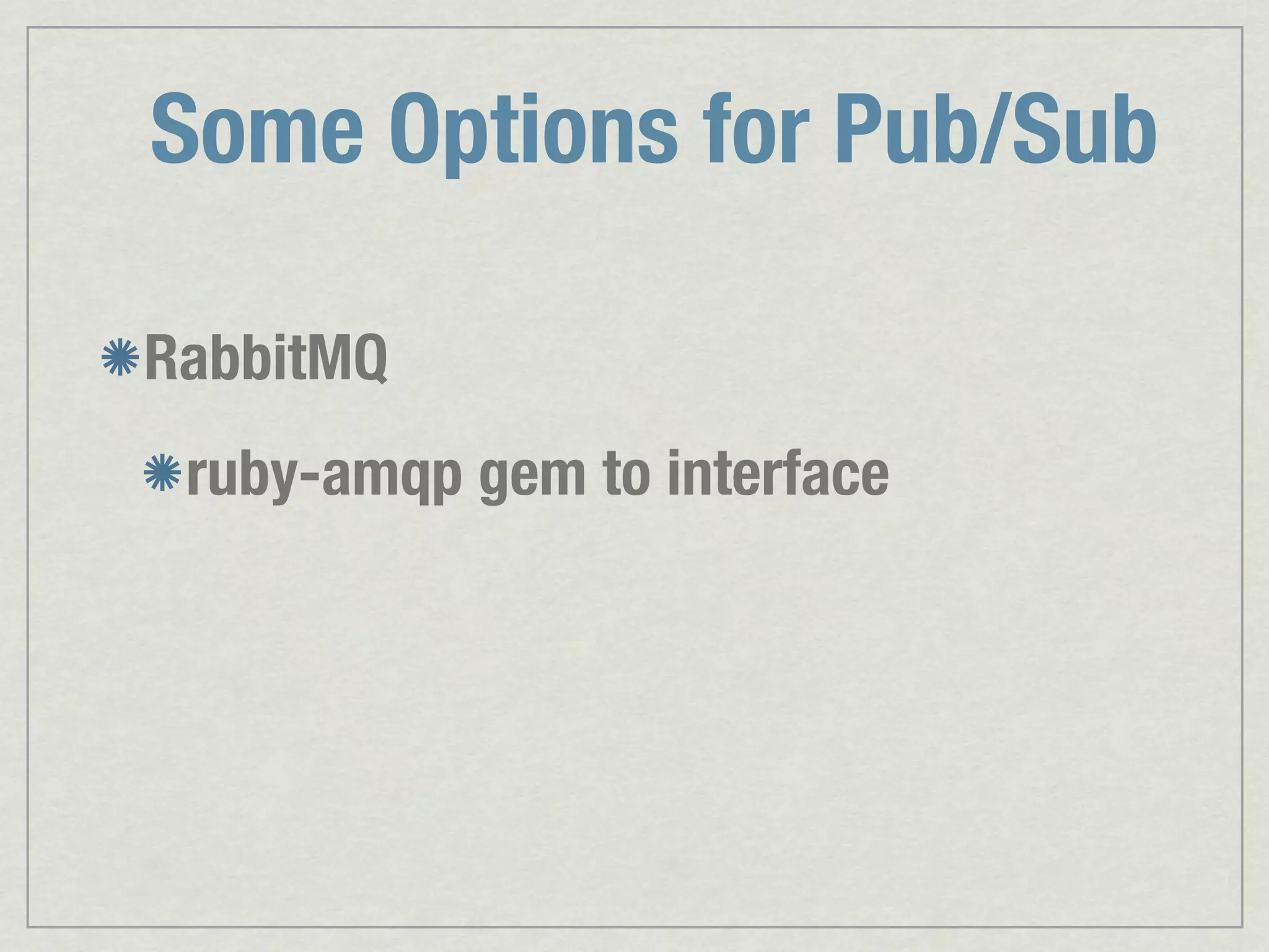 Some Options for Pub/Sub RabbitMQ ruby-amqp gem to interface 