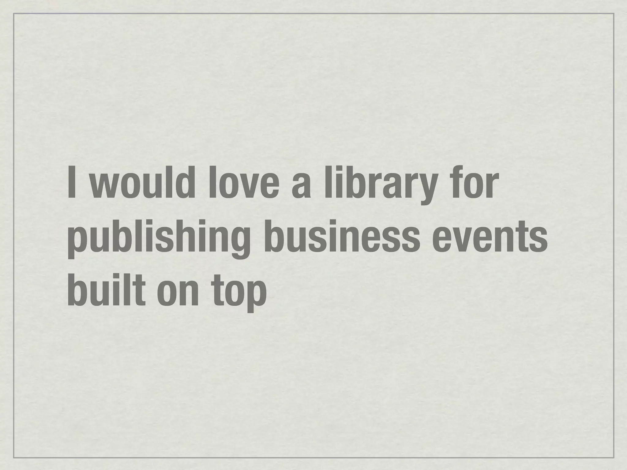 I would love a library for publishing business events built on top 