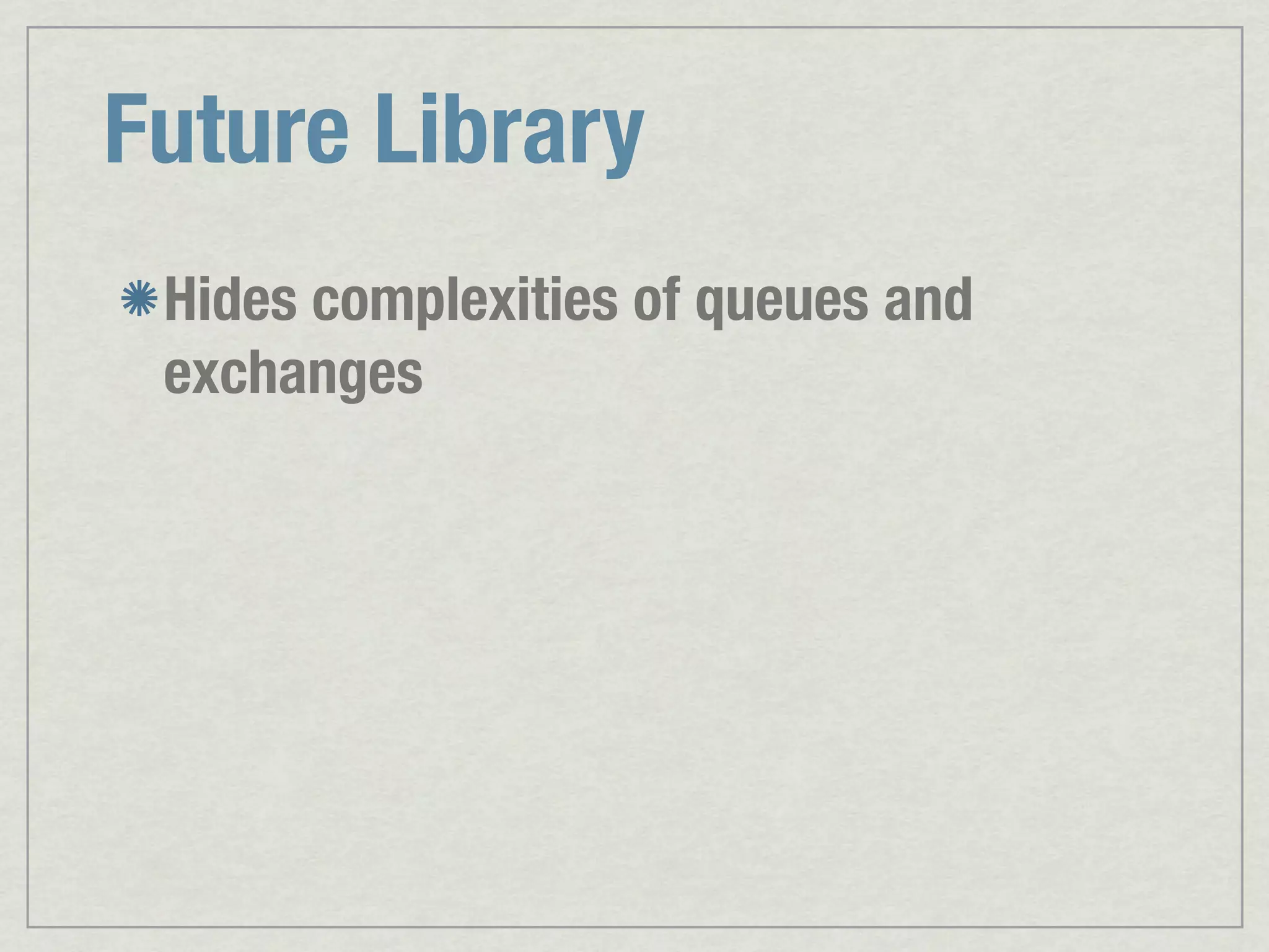 Future Library Hides complexities of queues and exchanges 