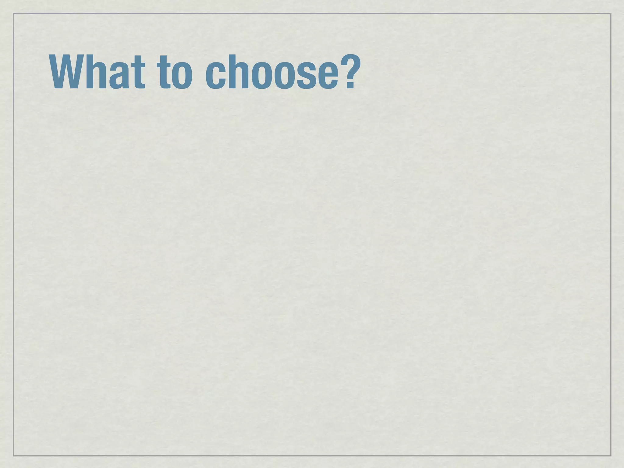 What to choose? 