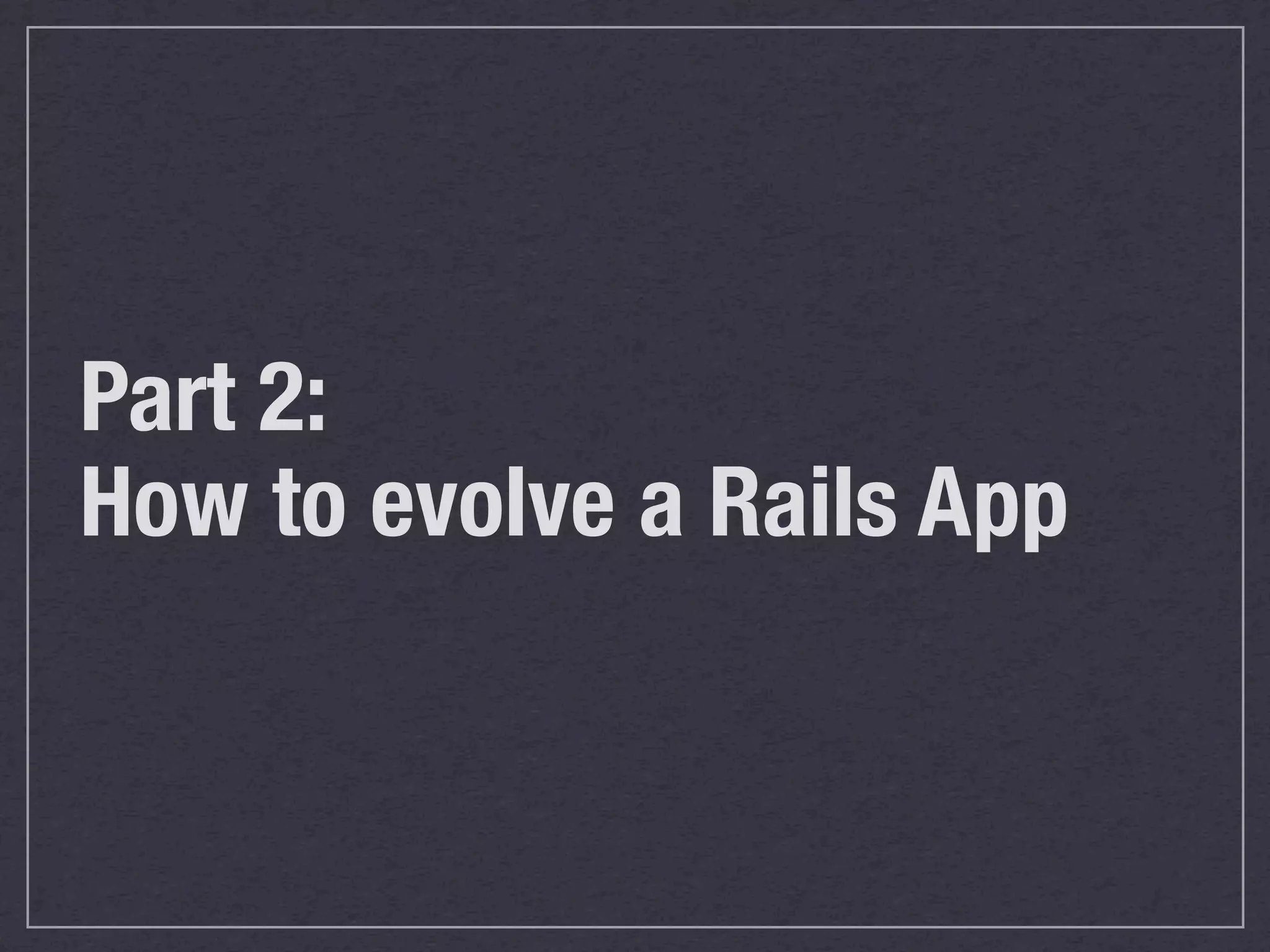 Part 2: How to evolve a Rails App 