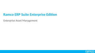 Ramco ERP Suite Enterprise Edition
Enterprise Asset Management
 