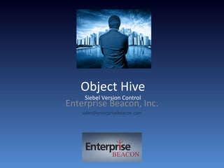 Object Hive
Siebel Version Control
Enterprise Beacon, Inc.
sales@enterprisebeacon.com
 