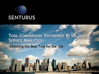 Choosing the Best Tool for the Job
TOOL COMPARISON: ENTERPRISE BI VS. SELF-
SERVICE ANALYTICS
 