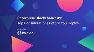 Enterprise Blockchain 101:
Top Considerations Before You Deploy
presented by:
 