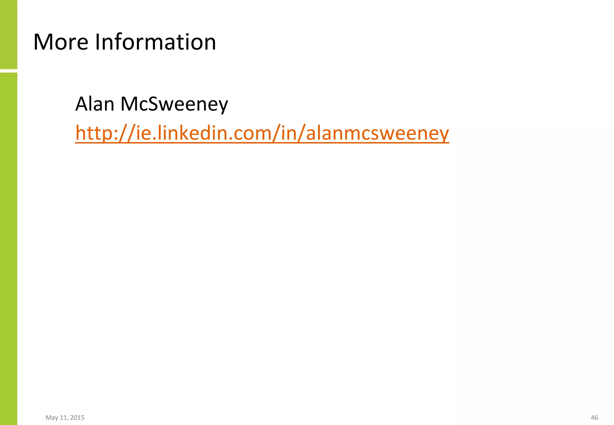 May 11, 2015 46
More Information
Alan McSweeney
http://ie.linkedin.com/in/alanmcsweeney
 