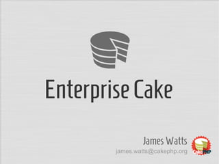 EnterpriseCakeEnterpriseCake
JamesWattsJamesWatts
james.watts@cakephp.org
 