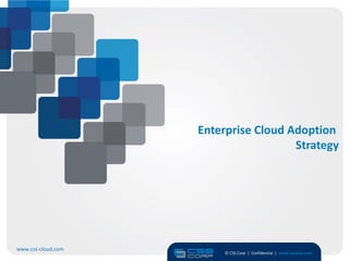 Enterprise Cloud Adoption
                                      Strategy




www.css-cloud.com
                         © CSS Corp | Confidential | www.csscorp.com
                                                                       8
 