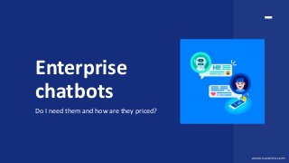 Enterprise
chatbots
Do I need them and how are they priced?
 