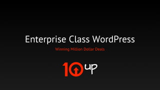 Enterprise Class WordPress
       Winning Million Dollar Deals
      10up.com @10up     @jakemgold
 