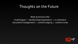 Thoughts on the Future

                 Weak functional links:
 multilingual | membership/registration | e-commerce
document management | content staging | content reuse
 