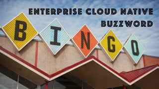 ENTERPRISE CLOUD NATIVE
BUZZWORD
 
