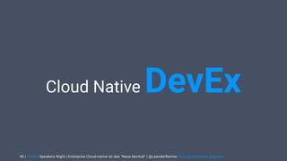 | CODEx Speakers Night | Enterprise Cloud-native ist das "Neue Normal" | @LeanderReimer #cloudnativenerd #qaware42
Cloud Native DevEx
 