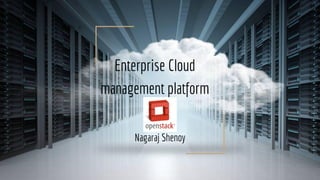 Enterprise Cloud
management platform
Nagaraj Shenoy
 